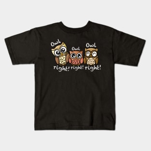 OWL RIGHT OWL RIGHT OWL RIGHT Kids T-Shirt